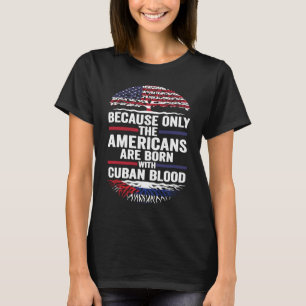 weil nur die Amerikaner mit kubanischem Blut gebor T-Shirt