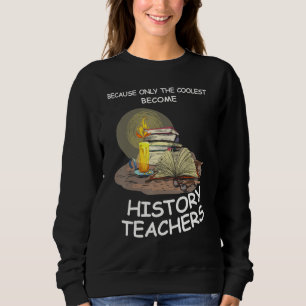 weil nur Geschichtslehrer werden Schul Lehrer Sweatshirt