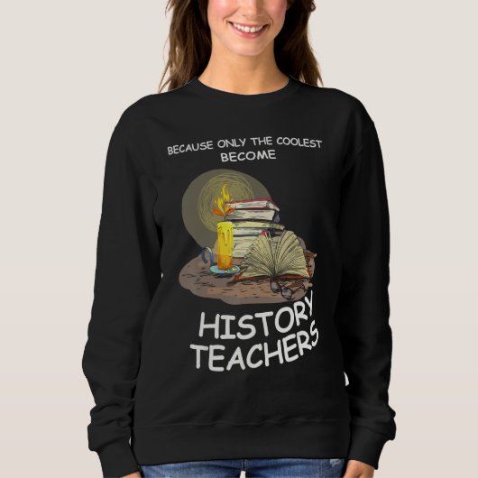 weil nur Geschichtslehrer werden Schul Lehrer Sweatshirt (Vorderseite)