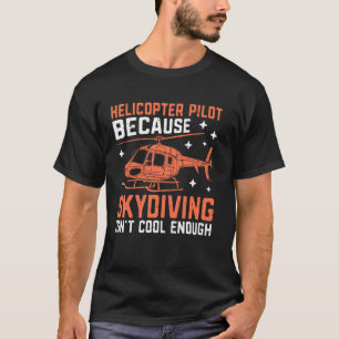 Weil Skydiving nicht cool genug ist Hubschrauber T-Shirt