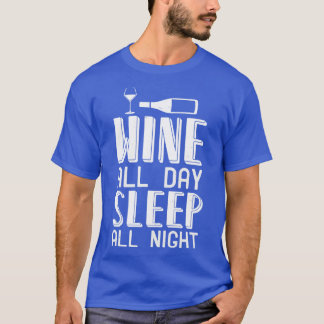 Wein Der ganze Tag Schlafen Die ganze Nacht hindur T-Shirt