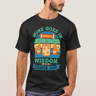 Wein Frauen Wein Geht Rein Weisheit Kommt Raus 17 T-Shirt