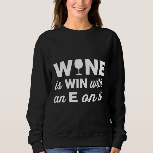 Wein gewinnt mit einem E am Ende Sweatshirt (Vorderseite)