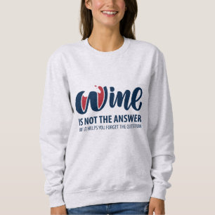 Wein ist nicht die Antwort Sweatshirt