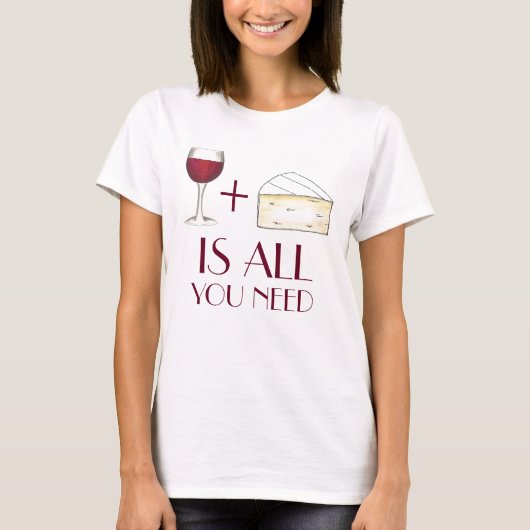 Wein und Käse ist alles, was Sie brauchen Rotwein T-Shirt (Vorderseite)