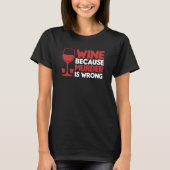 Wein, weil Mord ist falsch Wein Wein T-Shirt (Vorderseite)