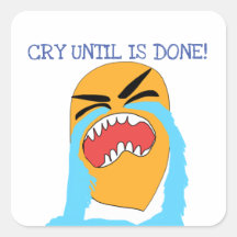 weinen, bis es getan ist