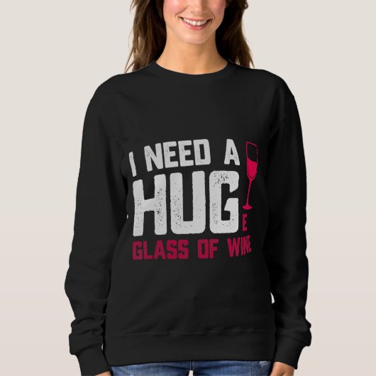 Weingläser brauche ich ein riesiges Glas Sweatshirt (Vorderseite)