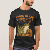 Weird Frog Zitat Lustiges Meme Design T-Shirt (Vorderseite)