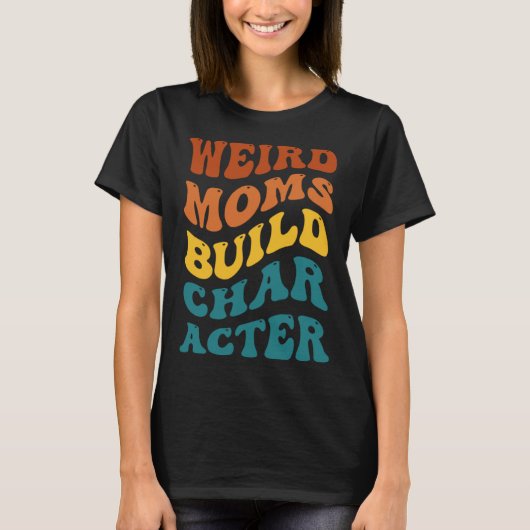 Weird Moms Build Character Funny Mother's Day T-Shirt (Vorderseite)