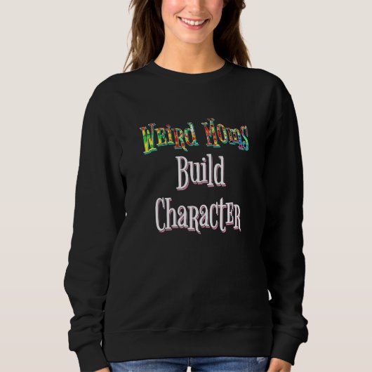 Weird Moms Build Character Sweatshirt (Vorderseite)
