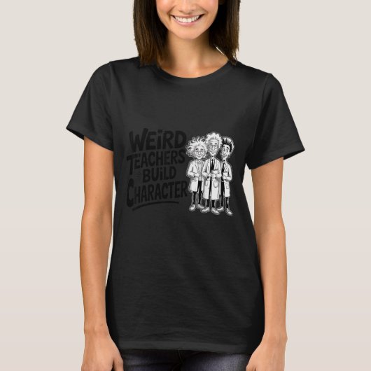 Weird Teachers Build Character Funny Teacher Appre T-Shirt (Vorderseite)