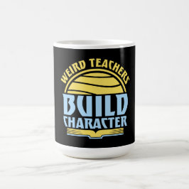Weird Teachers Build Character Funny Teaching Fun Verwandlungstasse