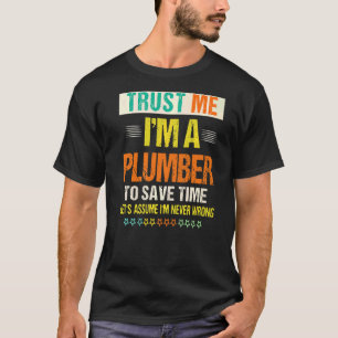 Weisen vertrauen mir, dass ich ein Klempner bin, u T-Shirt