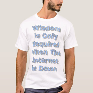 Weisheit ist nur erforderlich, wenn das Internet a T-Shirt