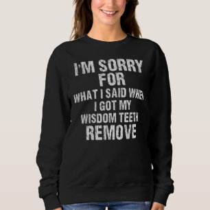 Weisheitszähne entfernt Ich bedauere, was ich sagt Sweatshirt