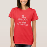 Weiß Behalte keine ruhige Mutter der Braut T-Shirt<br><div class="desc">Ich kann nicht Ruhe Behalten ...  Ich bin die Mutter der Braut...  Sie können alle Farben in diesem Design anpassen.. sowohl Schriftart- als auch Kronenfarbe. Sie müssen die Farbe für die weißen und helleren T-Shirts ändern. Erstellen Sie Ihre eigenen Geschenke für die Mutter der Braut oder Bräutigam.</div>