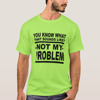Weißt du, wie das klingt? Nicht mein Problem! T-Shirt