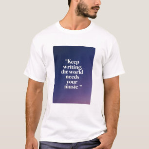 Weiter schreiben, die Welt braucht deine Musik Opt T-Shirt