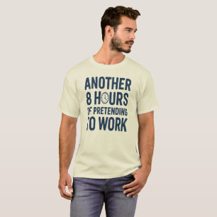 Weitere 8 Stunden Vortäuschen von Arbeit Lustige A T-Shirt