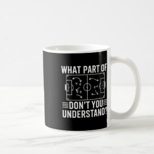 Welchen Teil von Don't You Understand Soccer Coach Kaffeetasse