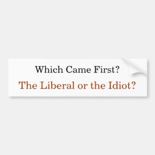 Welches kam zuerst? Der Liberale oder der Idiot? Autoaufkleber