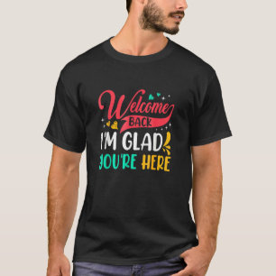 Welcome Back I'm Glad You're Here Back To School T-Shirt