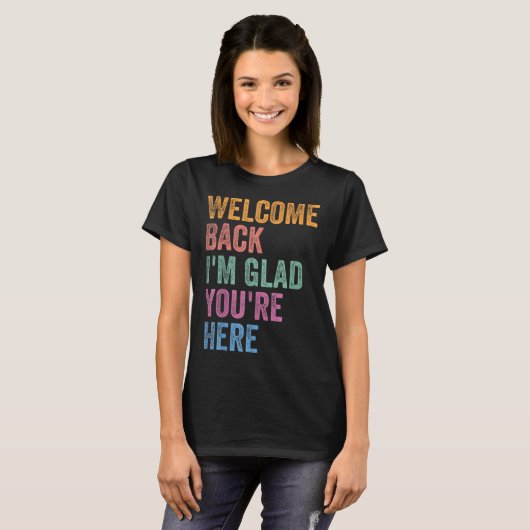 Welcome Back I'm Glad You're Here Back To School T T-Shirt (Vorne ganz)