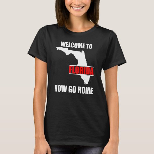 Welcome to Florida Now Go Home Floridian T-Shirt (Vorderseite)
