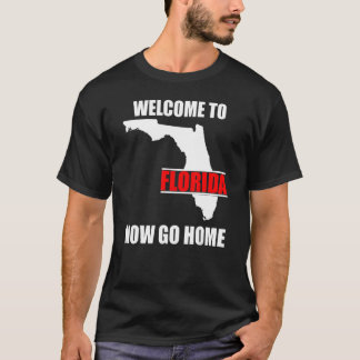 Welcome to Florida Now Go Home   Floridian T-Shirt