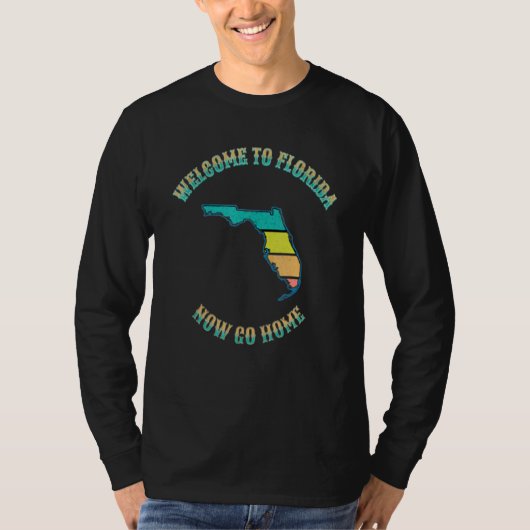 Welcome To Florida Now Go Home T-Shirt (Vorderseite)