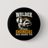 Welder Because Engineers Need Heroes Too Funny Wel Button (Vorderseite)