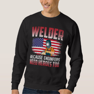 Welder Because Engineers Need Heroes Too Welding 1 Sweatshirt