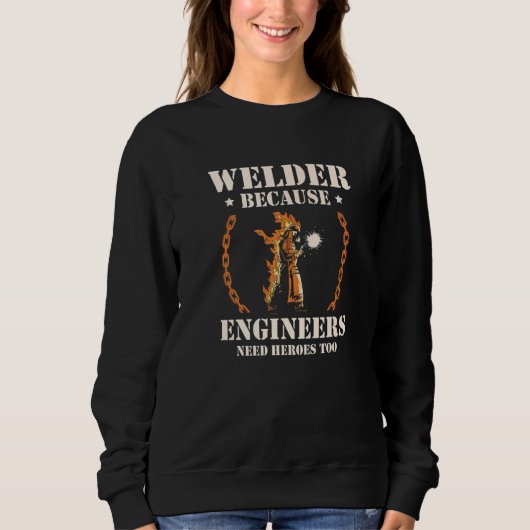 Welder Because Engineers Need Heroes Too Welding P Sweatshirt (Vorderseite)