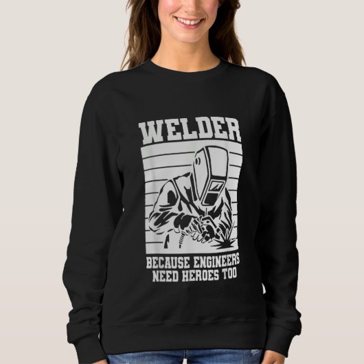 Welder because Engineers need Heroes too Welding Sweatshirt (Vorderseite)