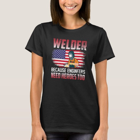 Welder Because Engineers Need Heroes Too Welding   T-Shirt (Vorderseite)