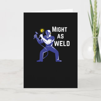 Welder Gift - Might as Weld Karte