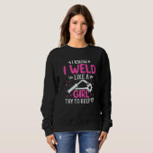 Welder  I Know I Weld Like A Girl Try to Keep Up   Sweatshirt (Vorne ganz)