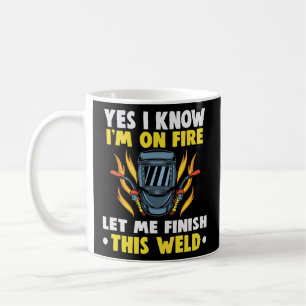 Welder Ja, ich weiß, dass ich in Brand bin, lass m Kaffeetasse