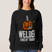 Welder King Of Trades  Welder Saying For Proud Met Sweatshirt (Vorderseite)