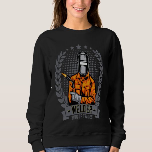 Welder King Of Trades Welder Saying For Proud Met Sweatshirt (Vorderseite)