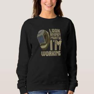 Welder Look Away Mortal! Ich arbeite Steelworker Sweatshirt