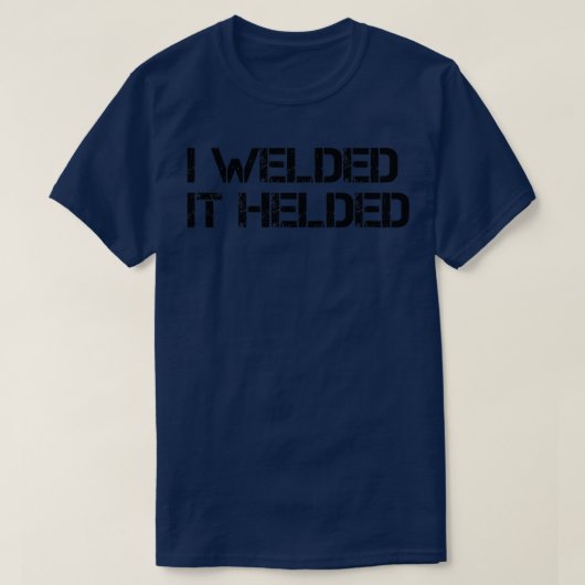 Welder Quote I welded it helded  T-Shirt (Design vorne)