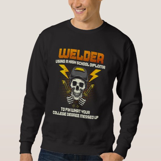 Welder Using A High School Diploma College Degree  Sweatshirt (Vorderseite)