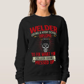 Welder Using A High School Diploma Weld Welding I Sweatshirt (Vorderseite)