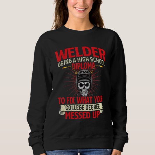 Welder Using A High School Diploma  Weld Welding I Sweatshirt (Vorderseite)