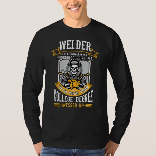 Welder Using A Highschool Diploma To Fix What Your T-Shirt (Vorderseite)