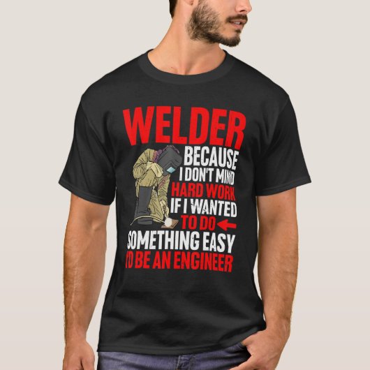 Welder, weil mir harte Arbeit nichts ausmacht T-Shirt (Vorderseite)