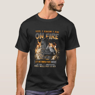 Welder weiß, dass ich Feuer habe T-Shirt