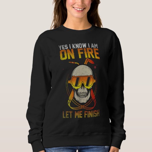 Welder Yes I know I'm on fire let me finish this w Sweatshirt (Vorderseite)